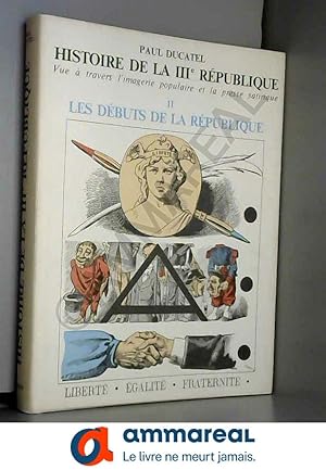 Seller image for Histoire de la IIIe Rpublique vue  travers l'imagerie populaire et la presse satirique, Tome II : Les dbuts de la Rpublique for sale by Ammareal