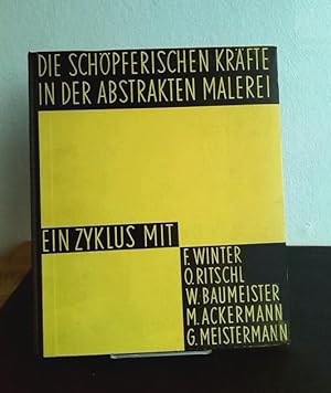 Die schöpferischen Kräfte in der abstrakten Malerei. Fritz Winter, Otto Ritschl, Willi Baumeister...