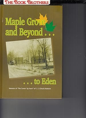 Seller image for Maple Grove and Beyond.to Eden:Memoirs of "The Comin Up Years" of C.S.(Chuck) Baldwin for sale by THE BOOK BROTHERS