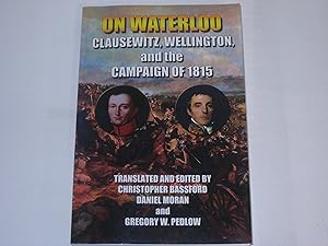 Bild des Verkufers fr On Waterloo. Clausewitz, Wellington, and the Campaign of 1815 zum Verkauf von Der-Philo-soph