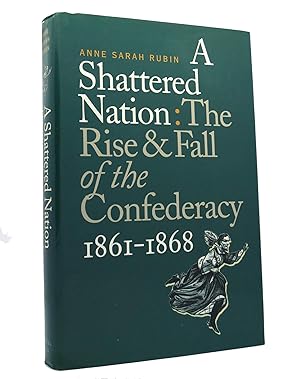Immagine del venditore per A SHATTERED NATION The Rise and Fall of the Confederacy, 1861-1868 venduto da Rare Book Cellar