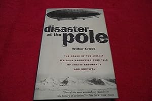 Disaster at the Pole: The Tragedy of the Airship Italia and the 1928 Nobile Expedition to the Nor...