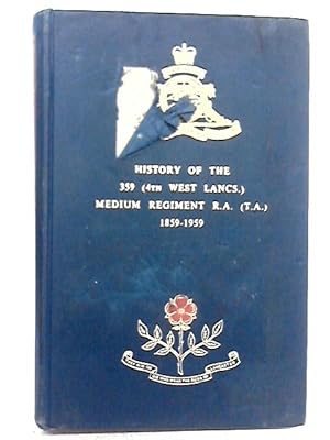 Imagen del vendedor de History of the 359 (4th West Lancs.) Medium Regiment R.A. (T.A.) 1859-1959 a la venta por World of Rare Books