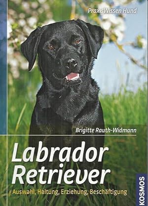 Bild des Verkufers fr Labrador Retriever: Auswahl, Haltung, Erziehung, Beschftigung zum Verkauf von bcher-stapel