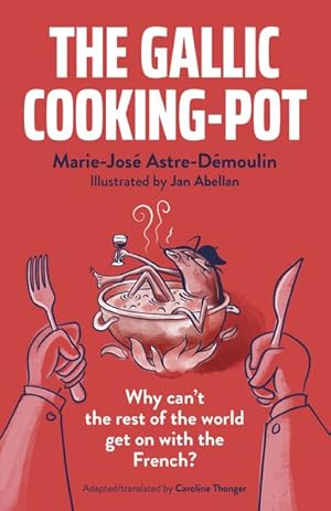 Bild des Verkufers fr Gallic Cooking-Pot : Why Can?t the Rest of the World Get on With the French? zum Verkauf von GreatBookPrices