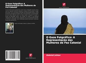 Seller image for O Gaze Fotgrfico: A Representao das Mulheres de Fez Colonial for sale by AHA-BUCH GmbH