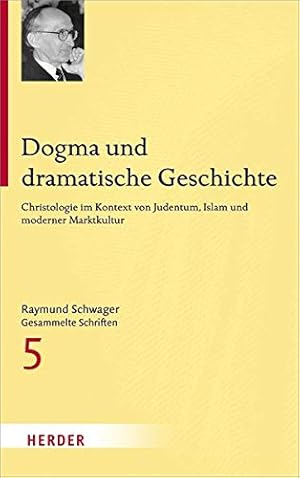 Seller image for Raymund Schwager - Gesammelte Schriften: Dogma und dramatische Geschichte: Christologie im Kontext von Judentum, Islam und moderner Marktkultur for sale by Versand-Antiquariat Konrad von Agris e.K.