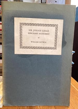 Sir Josiah Child. Merchant Economist with a reprint of Brief Observations concerning trade, and i...