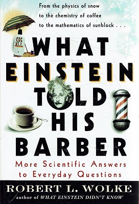 What Einstein Told His Barber: More Scientific Answers To Everyday Questions