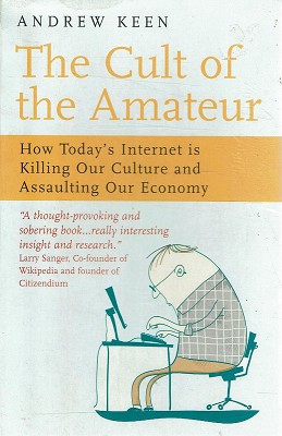 Imagen del vendedor de The Cult Of The Amateur: How Today's Internet Is Killing Our Culture And Assaulting Our Economy a la venta por Marlowes Books and Music