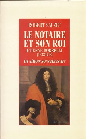 Bild des Verkufers fr Le notaire et son roi. Etienne Borrelly (1633-1718). Un Nmois sous Louis XIV zum Verkauf von LIBRAIRIE GIL-ARTGIL SARL