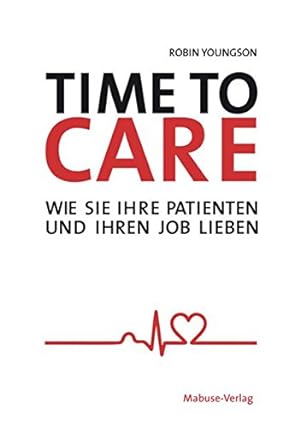 Bild des Verkufers fr Time to Care. Wie Sie Ihre Patienten und Ihren Job lieben. zum Verkauf von Antiquariat Kalyana