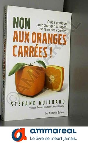 Bild des Verkufers fr Non aux oranges carres - Guide pratique pour changer sa faon de faire ses courses zum Verkauf von Ammareal