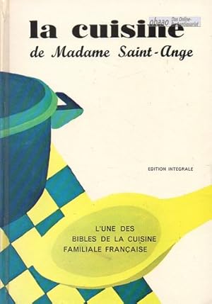 La cuisine de Madame Saint-Ange. Recettes et méthodes de la bonne cuisine française