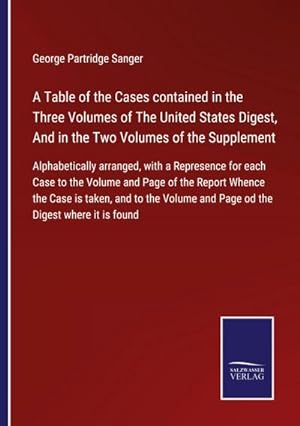 Seller image for A Table of the Cases contained in the Three Volumes of The United States Digest, And in the Two Volumes of the Supplement : Alphabetically arranged, with a Represence for each Case to the Volume and Page of the Report Whence the Case is taken, and to the Volume and Page od the Digest where it is found for sale by AHA-BUCH GmbH
