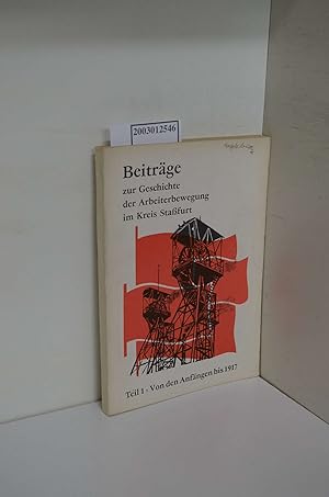 Bild des Verkufers fr Beitrge zur Geschichte der Arbeiterbewegung im Kreis Stassfurt Teil: Teil 1., Von den Anfngen bis 1917 / Wolfgang Reuter; Kurt Ohlendorf; Gnter Heublein zum Verkauf von ralfs-buecherkiste