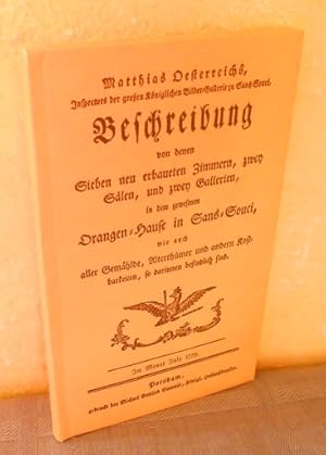 Bild des Verkufers fr Matthias Oesterreichs, Inspectors der groen Kniglichen Bilder-Gallerie zu Sans-Souci, Beschreibung von denen Sieben neu erbaueten Zimmern, zwey Slen, und zwey Gallerien in dem gewesenen Orangen-Hause in Sans-Souci wie auch aller Gemlde, Alterthmer und anderen Kostbarkeiten, so darinnen sind. Im Monat July 1775 (Reprint 1988) zum Verkauf von AnimaLeser*Antiquariat