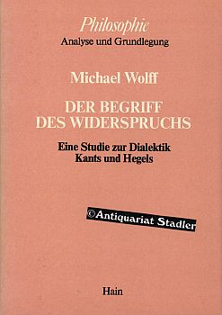 Der Begriff des Widerspruchs. Eine Studie zur Dialektik Kants u. Hegels. Philosophie Analyse und ...