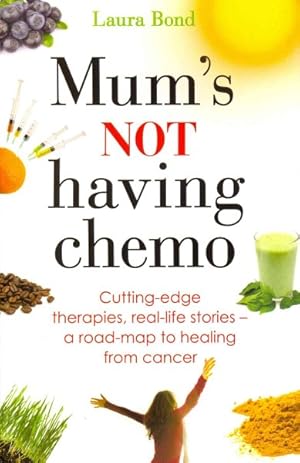 Immagine del venditore per Mum's Not Having Chemo : Cutting-edge Therapies, Real-life Stories - a Road-map to Healing from Cancer venduto da GreatBookPricesUK