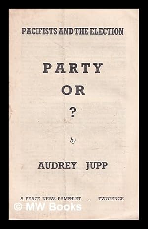 Imagen del vendedor de Party or ? : pacifists and the election / by Audrey Jupp a la venta por MW Books