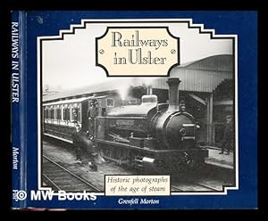 Seller image for Railways in Ulster : historic photographs of the age of steam / Grenfell Morton for sale by MW Books