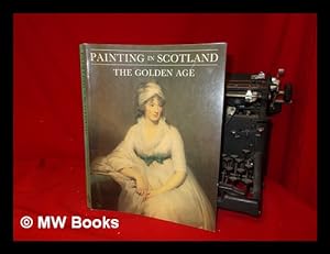 Bild des Verkufers fr Painting in Scotland : the golden age [published on the occasion of the exhibition held at the Talbot Rice Art Centre, University of Edinburgh 8-31 August 1986; Tate Gallery, London 15 October 1986-4 January 1987] zum Verkauf von MW Books