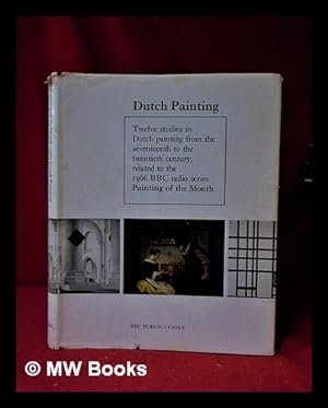 Imagen del vendedor de Dutch Paintings/ twelve studies in Dutch painting from the seventeenth to the twentieth century, related to the 1966 BBC radio series/ Painting of the Month a la venta por MW Books