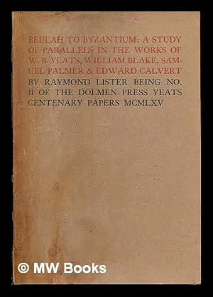 Immagine del venditore per Beulah to Byzantium: a study of parallels in the works of W. B. Yeats, William Blake, Samuel Palmer & Edward Calvert by Raymond Lister Being No. II of the Dolmen Press Yeats Centenary Papers venduto da MW Books