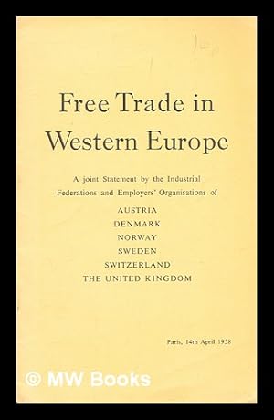 Bild des Verkufers fr Free trade in Western Europe : a joint statement by the industrial federations and employers' organisations of Austria, Denmark, Norway, Sweden, Switzerland [and] the United Kingdom zum Verkauf von MW Books