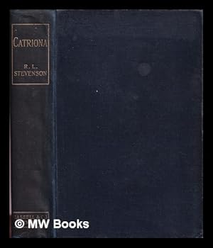 Seller image for Catriona: a sequel to "Kidnapped", being memoirs of the further adventures of David Balfour at home and abroad: in which are set forth his misfortunes anent the Appin murder, his troubles with Lord Advocate Grant, captivity on the Bass Rock, journey into Holland and France, and singular relations with James More Drummond or MacGregor, a son of the notorious Rob Roy, and his daughter Catriona / written by himself, and now set forth by Robert Louis Stevenson for sale by MW Books