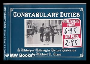 Immagine del venditore per Constabulary duties: a history of policing in picture postcards / [compiled by] Michael V. Dixon; foreword by Peter Imbert venduto da MW Books