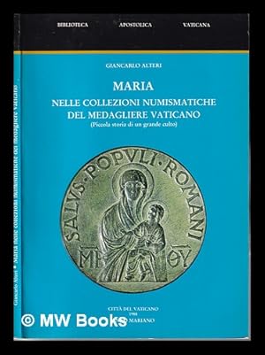Seller image for Maria nelle collezioni numismatiche del Medagliere vaticano : piccola storia di un grande culto / Giancarlo Alteri for sale by MW Books
