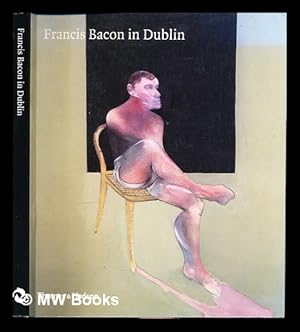 Imagen del vendedor de Francis Bacon in Dublin / with contributions by Grey Gowrie . et al a la venta por MW Books