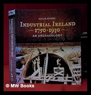 Seller image for Industrial Ireland 1750-1930: an archaeology / Colin Rynne for sale by MW Books