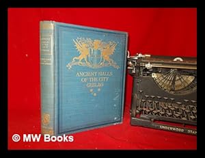 Seller image for The ancient halls of the city guilds / drawn in lithography by Thomas R. Way, with some account of the history of the companies, by Philip Norman, F.S.A for sale by MW Books