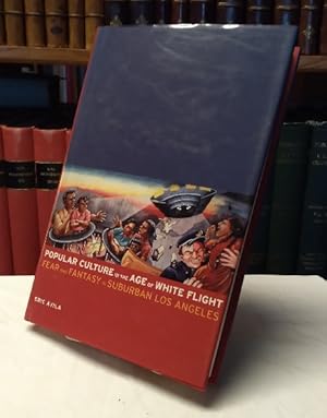 Popular Culture in the Age of White Flight: Fear and Fantasy in Suburban Los Angeles