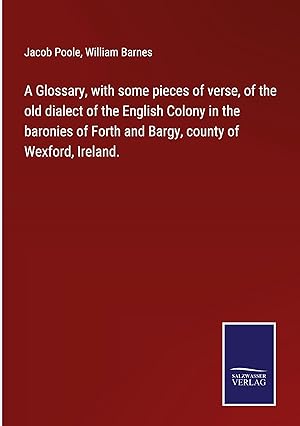 Image du vendeur pour A Glossary, with some pieces of verse, of the old dialect of the English Colony in the baronies of Forth and Bargy, county of Wexford, Ireland. mis en vente par moluna