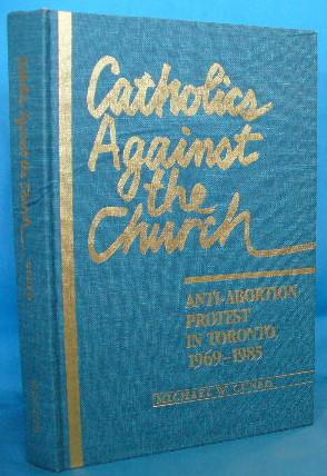Imagen del vendedor de Catholics Against the Church: Anti-Abortion Protest in Toronto, 1969-1985 a la venta por Alhambra Books