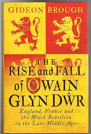 The Rise and Fall of Owain Glyn Dwr : England, France and the Welsh Rebellion in the Late Middle ...