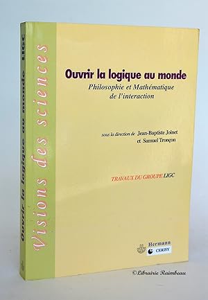 Seller image for Ouvrir la logique au monde : Philosophie et Mathmatique de l'interaction. Travaux de groupe de LIGC for sale by Librairie Raimbeau