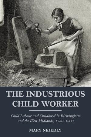 Seller image for Industrious Child Worker : Child Labour and Childhood in Birmingham and the West Midlands, 1750-1900 for sale by GreatBookPricesUK