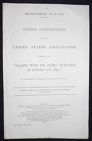 Seller image for Further Correspondence with the United States Ambassador Respecting the "Trading with the Enemy (Extension of Powers) Act, 1915"; Presented to both Houses of Parliament by Command of His Majesty, November 1916 for sale by Classic Books and Ephemera, IOBA