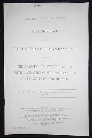 Seller image for Correspondence with the United States Ambassador Respecting the Transfer to Switzerland of British and German Wounded and Sick Combatant Prisoners of War; Presented to both Houses of Parliament by Command of His Majesty, May 1916 for sale by Classic Books and Ephemera, IOBA