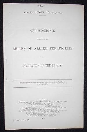 Correspondence Respecting the Relief of Allied Territories in the Occupation of the Enemy; Presen...