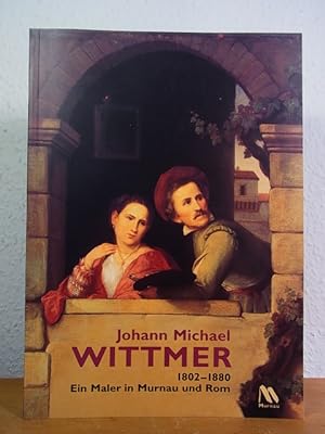 Imagen del vendedor de Johann Michael Wittmer 1802 - 1880. Ein Maler in Murnau und Rom. Ausstellung im Schlossmuseum Murnau, 31. Mrz bis 02. Juli 2006 a la venta por Antiquariat Weber