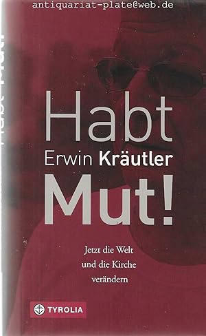Habt Mut! Jetzt die Welt und die Kirche verändern. Erwin Kräutler in Zusammenarbeit mit Josef Bru...