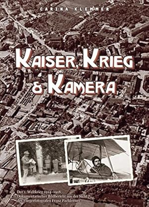 Kaiser, Krieg & Kamera - der 1. Weltkrieg 1914 - 1918 - dokumentarischer Bildbericht aus der Sich...