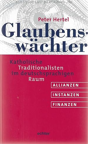 Glaubenswächter. Katholische Traditionalisten im deutschsprachigen Raum. Allianzen - Instanzen - ...