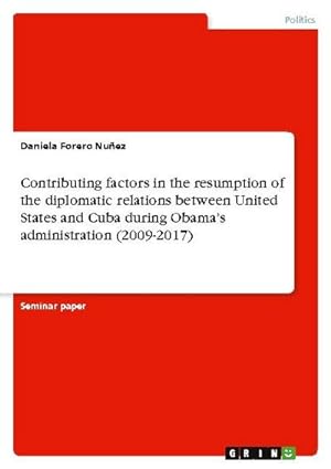 Bild des Verkufers fr Contributing factors in the resumption of the diplomatic relations between United States and Cuba during Obamas administration (2009-2017) zum Verkauf von AHA-BUCH GmbH