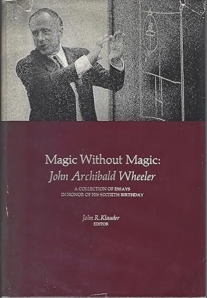 Magic without magic: John Archibald Wheeler;: A collection of essays in honor of his sixtieth bir...